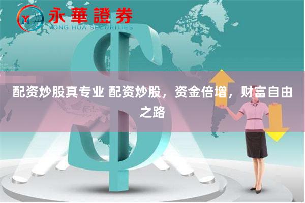 配资炒股真专业 配资炒股，资金倍增，财富自由之路